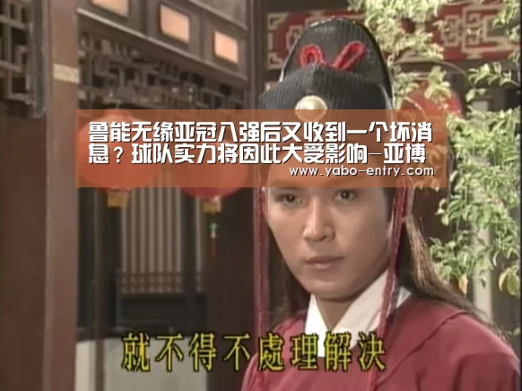 鲁能无缘亚冠八强后又收到一个坏消息?球队实力将因此大受影响-亚博(图3) 亚博官网