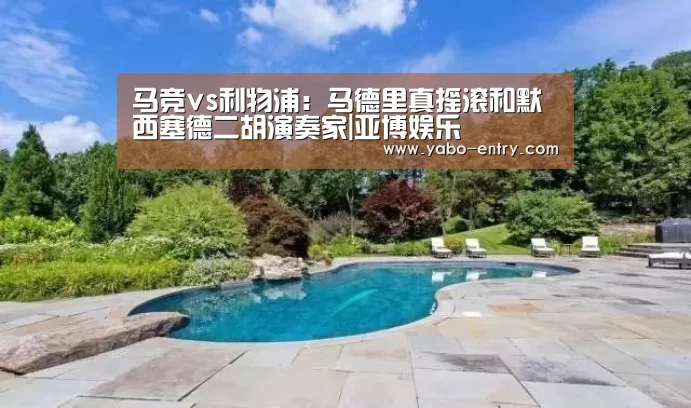 马竞vs利物浦:马德里真摇滚和默西塞德二胡演奏家|亚博娱乐(图2) 亚博娱乐