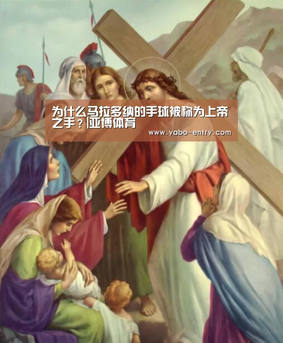 为什么马拉多纳的手球被称为上帝之手?|亚博体育(图1) 亚博